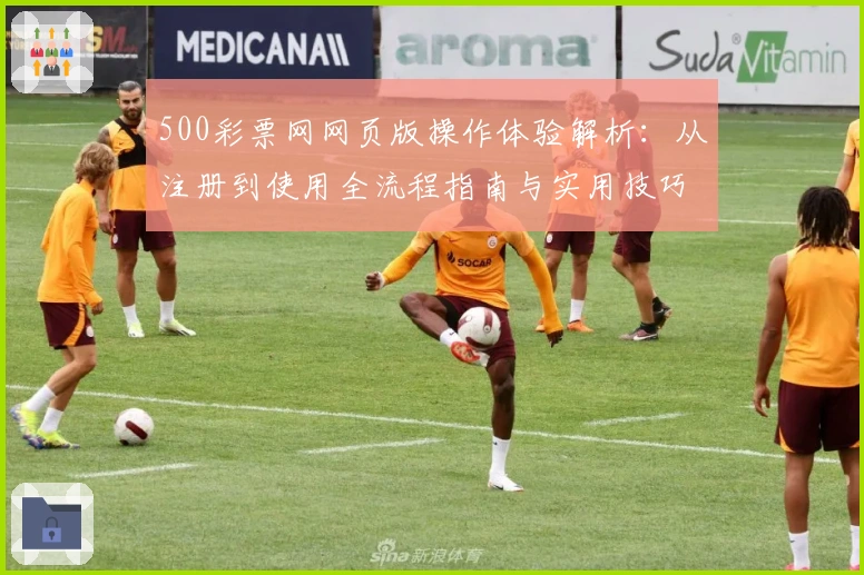 500彩票网网页版操作体验解析：从注册到使用全流程指南与实用技巧分享