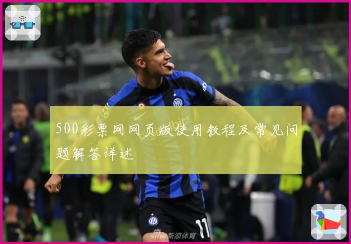 500彩票网网页版使用教程及常见问题解答详述